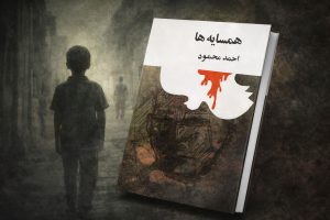 همسایه‌ها اثر احمد محمود | معرفی، خلاصه داستان و نقد کامل کتاب